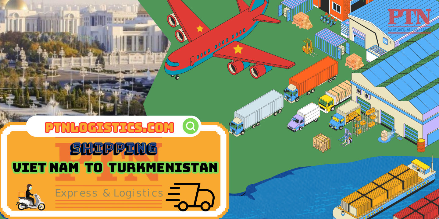 GỬI HÀNG ĐI TURKMENISTAN TẠI PTN LOGISTICS