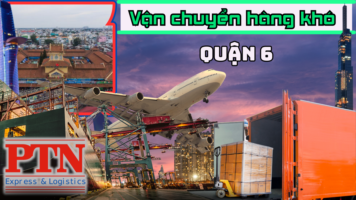 Chuyển hàng khó tại Quận 6